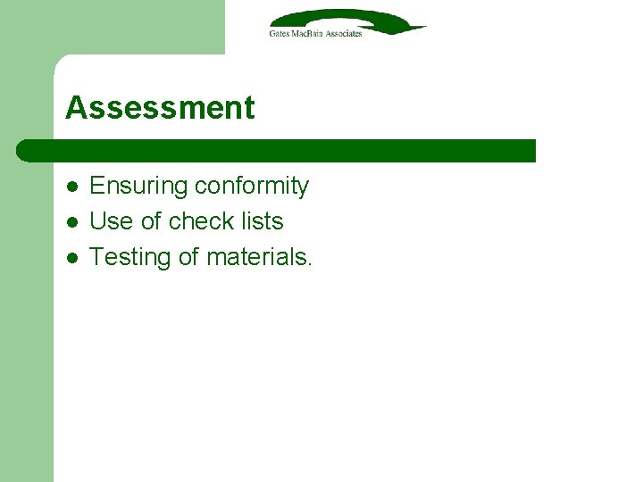 Assessment l l l Ensuring conformity Use of check lists Testing of materials. 