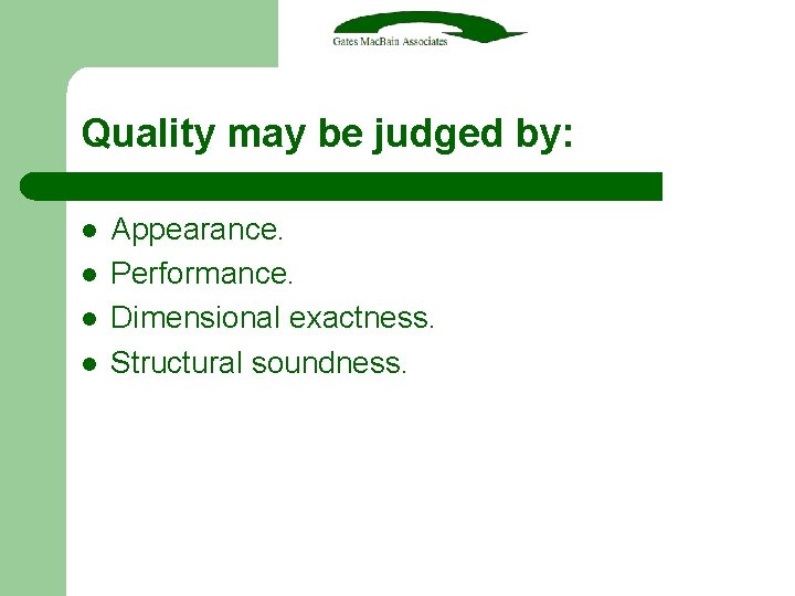 Quality may be judged by: l l Appearance. Performance. Dimensional exactness. Structural soundness. 