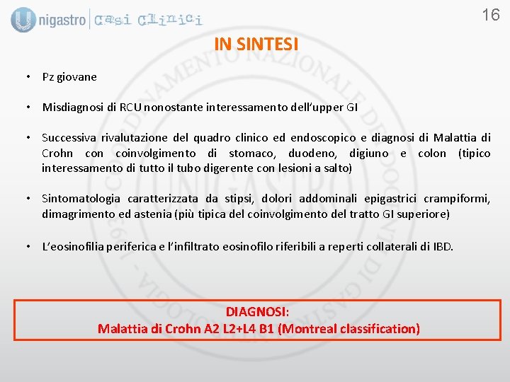 16 IN SINTESI • Pz giovane • Misdiagnosi di RCU nonostante interessamento dell’upper GI