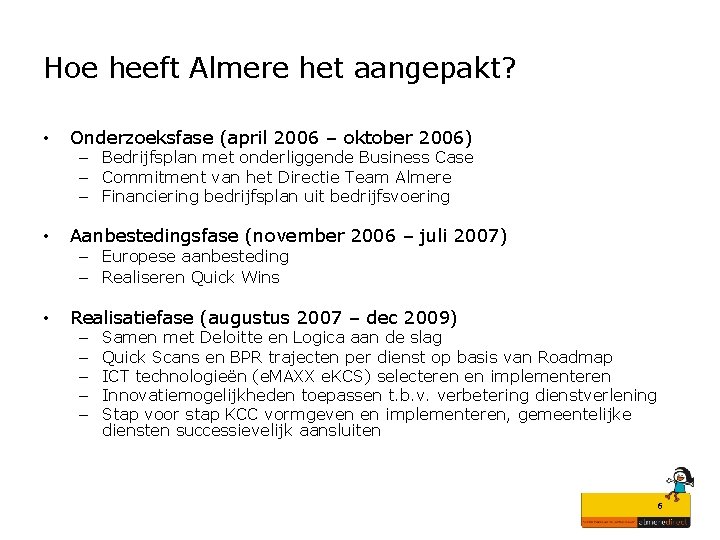 Hoe heeft Almere het aangepakt? • Onderzoeksfase (april 2006 – oktober 2006) • Aanbestedingsfase