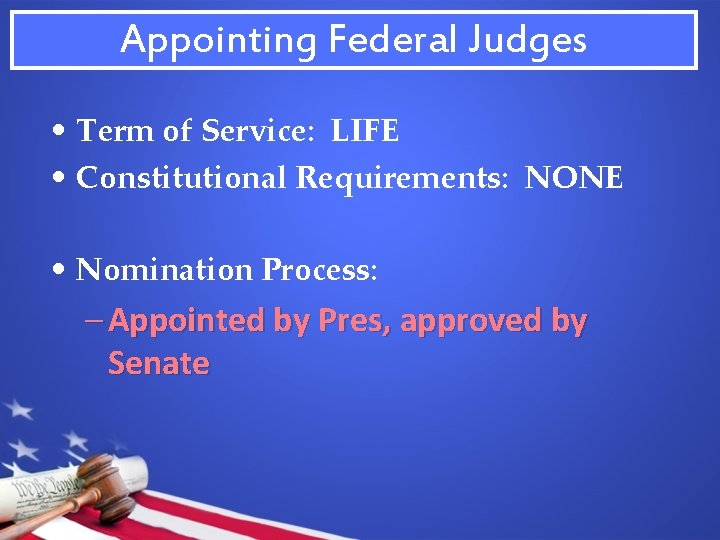 Appointing Federal Judges • Term of Service: LIFE • Constitutional Requirements: NONE • Nomination