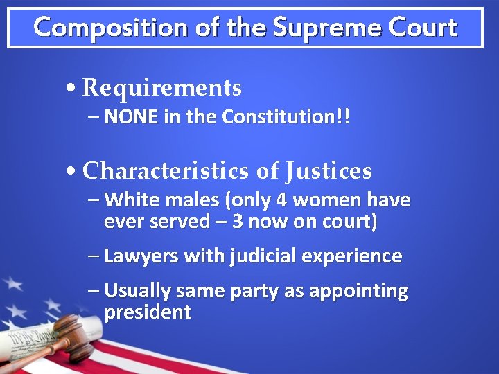 Composition of the Supreme Court • Requirements – NONE in the Constitution!! • Characteristics