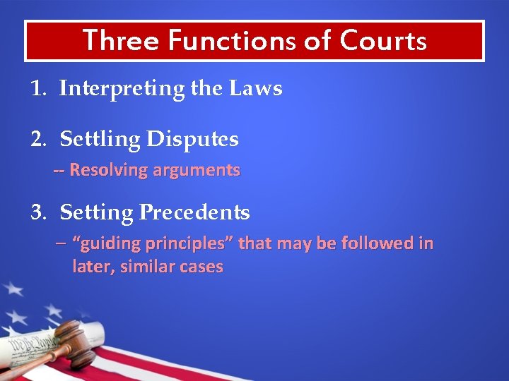 Three Functions of Courts 1. Interpreting the Laws 2. Settling Disputes -- Resolving arguments