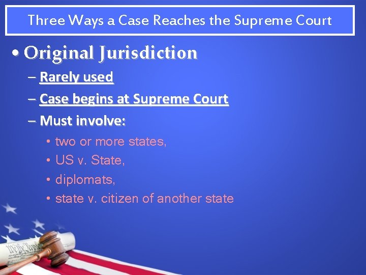 Three Ways a Case Reaches the Supreme Court • Original Jurisdiction – Rarely used