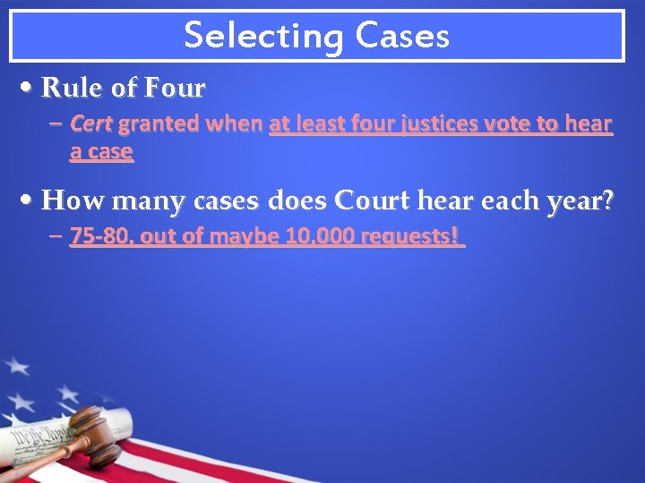 Selecting Cases • Rule of Four – Cert granted when at least four justices