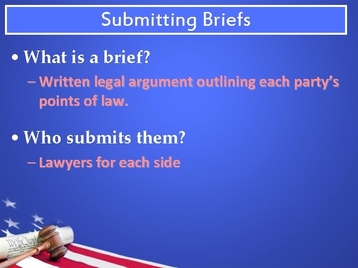Submitting Briefs • What is a brief? – Written legal argument outlining each party’s