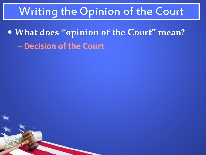 Writing the Opinion of the Court • What does “opinion of the Court” mean?