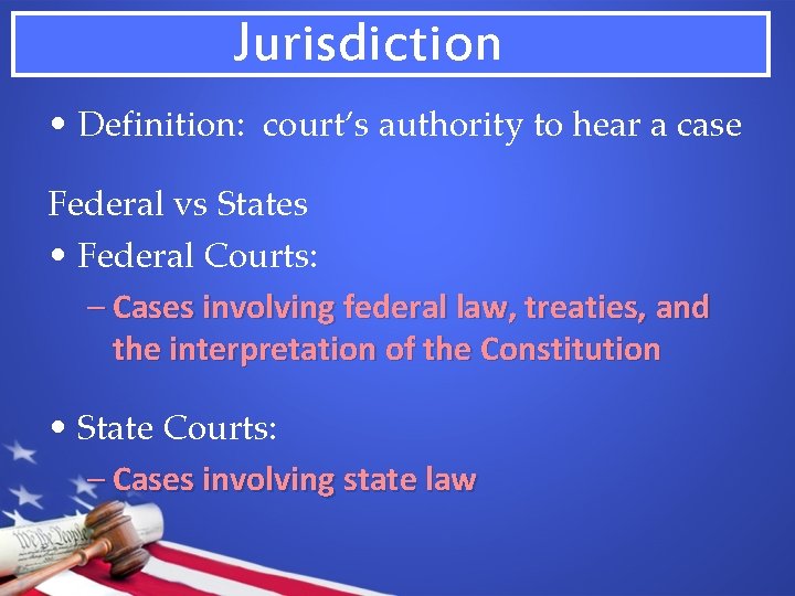 Jurisdiction • Definition: court’s authority to hear a case Federal vs States • Federal
