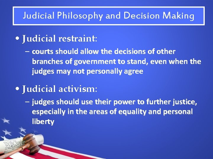 Judicial Philosophy and Decision Making • Judicial restraint: – courts should allow the decisions