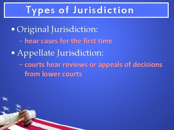 Types of Jurisdiction • Original Jurisdiction: – hear cases for the first time •