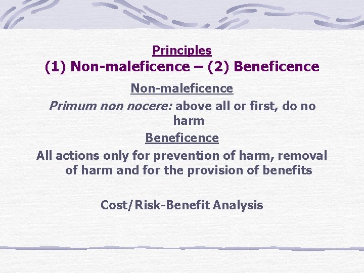 Principles (1) Non-maleficence – (2) Beneficence Non-maleficence Primum non nocere: above all or first,