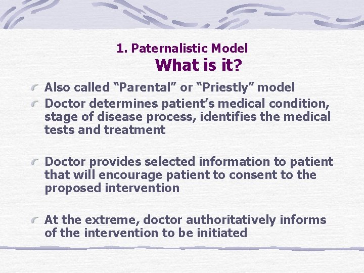 1. Paternalistic Model What is it? Also called “Parental” or “Priestly” model Doctor determines