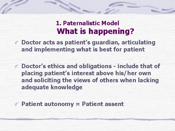 1. Paternalistic Model What is happening? Doctor acts as patient’s guardian, articulating and implementing