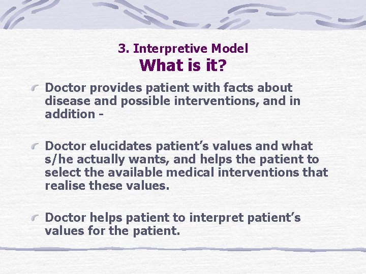 3. Interpretive Model What is it? Doctor provides patient with facts about disease and