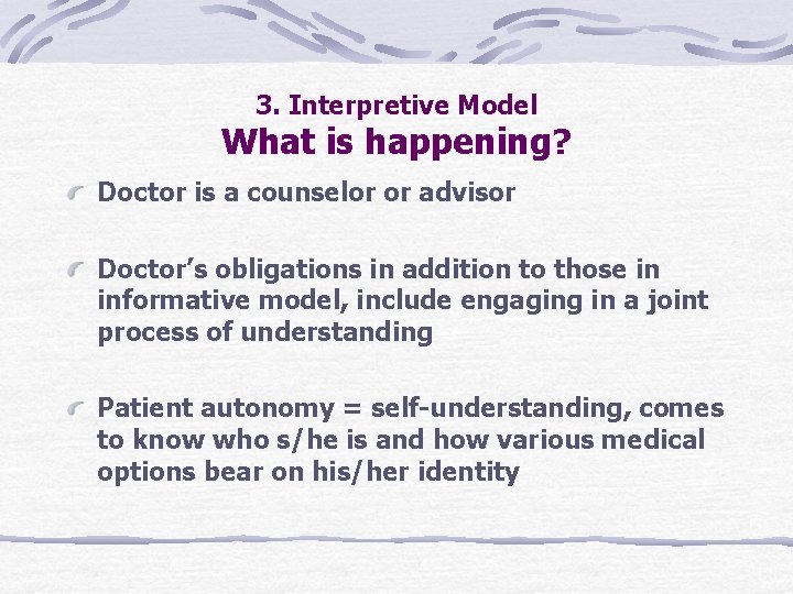 3. Interpretive Model What is happening? Doctor is a counselor or advisor Doctor’s obligations
