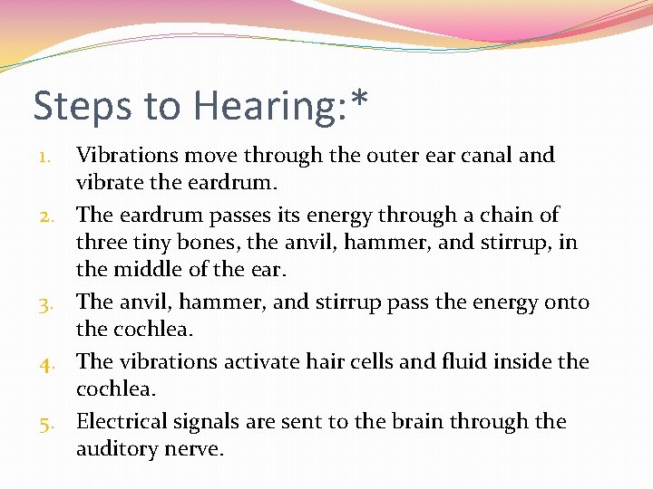 Steps to Hearing: * 1. 2. 3. 4. 5. Vibrations move through the outer