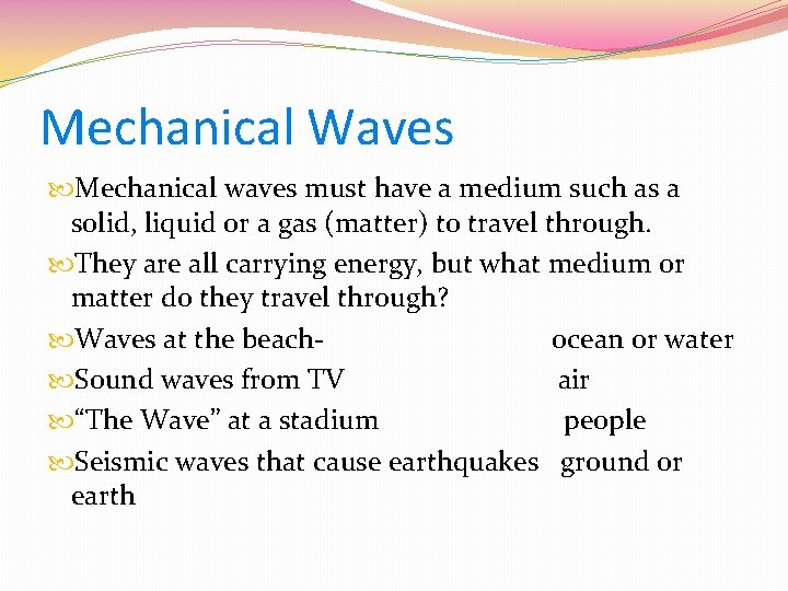 Mechanical Waves Mechanical waves must have a medium such as a solid, liquid or