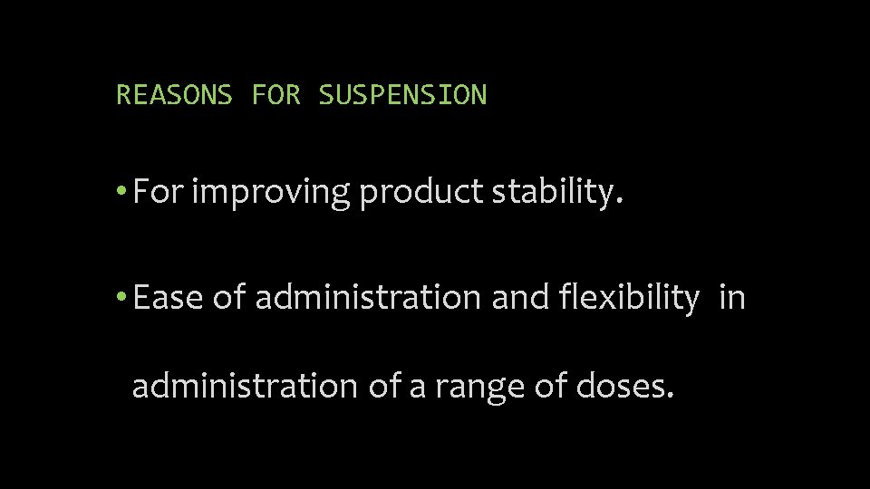 REASONS FOR SUSPENSION • For improving product stability. • Ease of administration and flexibility