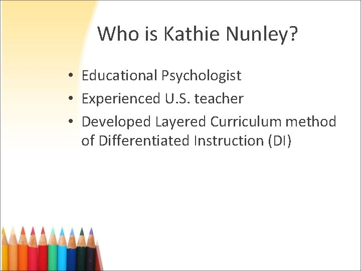 Who is Kathie Nunley? • Educational Psychologist • Experienced U. S. teacher • Developed