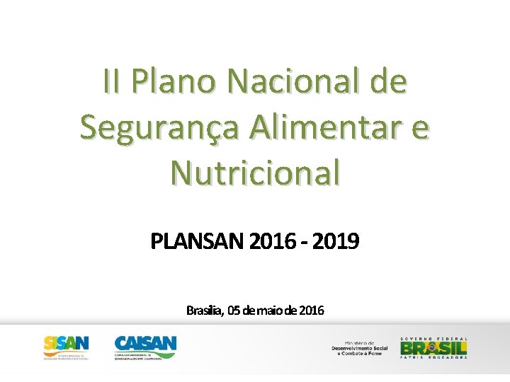 II Plano Nacional de Segurança Alimentar e Nutricional PLANSAN 2016 - 2019 Brasília, 05 II Plano Nacional de Segurança Alimentar e Nutricional PLANSAN 2016 - 2019 Brasília, 05