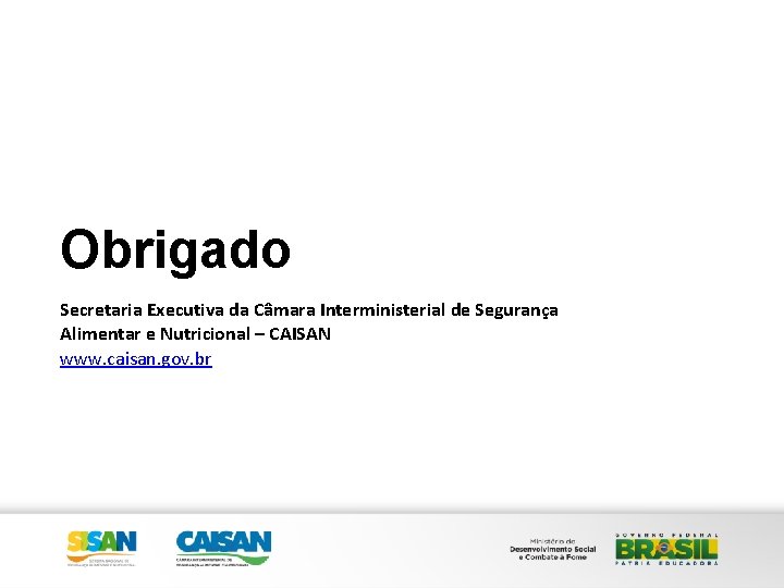 Obrigado Secretaria Executiva da Câmara Interministerial de Segurança Alimentar e Nutricional – CAISAN www. Obrigado Secretaria Executiva da Câmara Interministerial de Segurança Alimentar e Nutricional – CAISAN www.