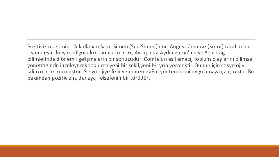 Pozitivizm terimini ilk kullanan Saint Simon (Sen Simon)'dur. August Compte (Komt) tarafından sistemleştirilmiştir. Olguculuk
