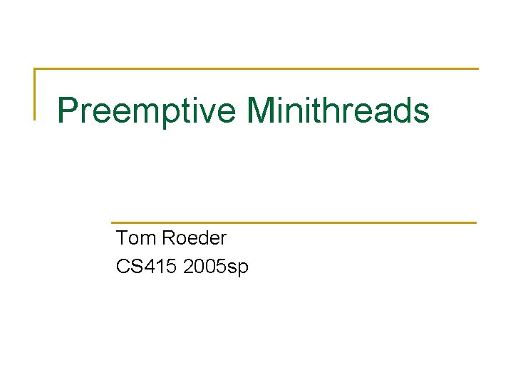 Preemptive Minithreads Tom Roeder CS 415 2005 sp 