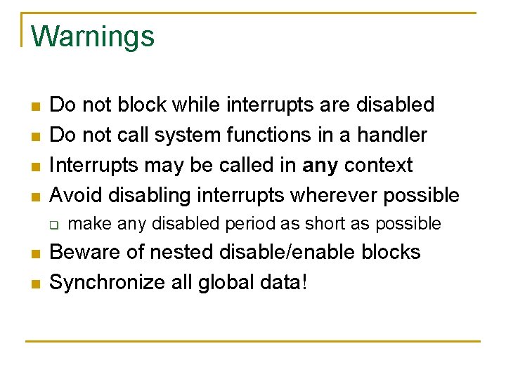 Warnings n n Do not block while interrupts are disabled Do not call system