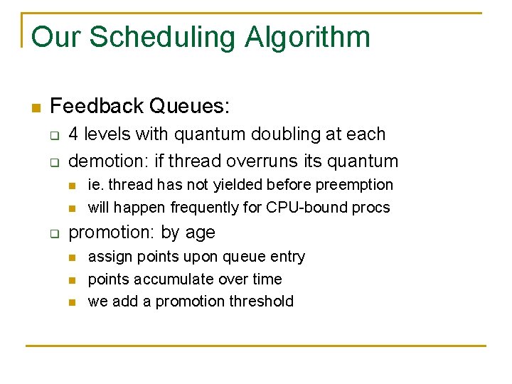 Our Scheduling Algorithm n Feedback Queues: q q 4 levels with quantum doubling at