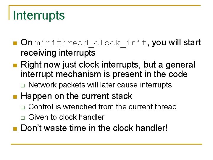 Interrupts n n On minithread_clock_init, you will start receiving interrupts Right now just clock