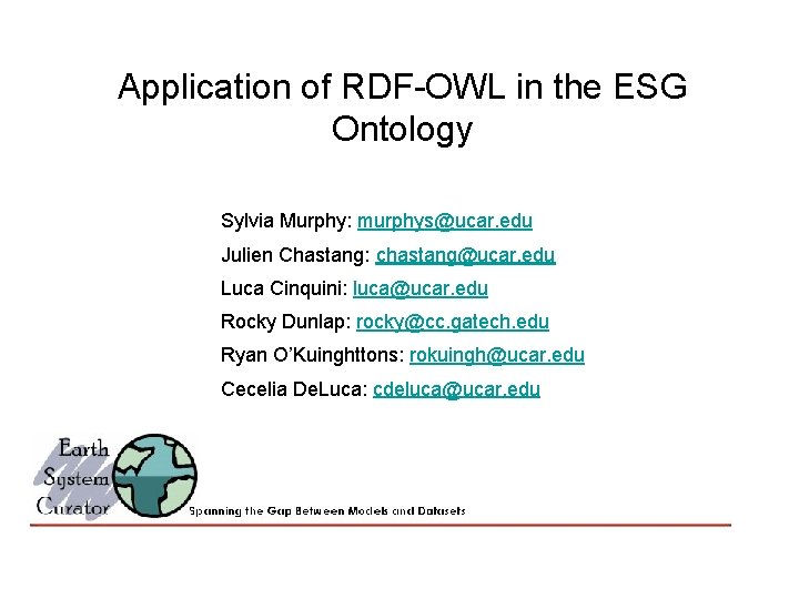 Application of RDF-OWL in the ESG Ontology Sylvia Murphy: murphys@ucar. edu Julien Chastang: chastang@ucar.