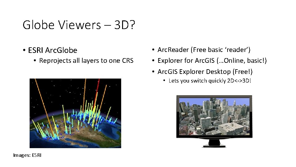 Globe Viewers – 3 D? • ESRI Arc. Globe • Reprojects all layers to