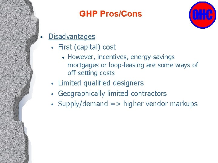 GHP Pros/Cons • Disadvantages • First (capital) cost • • However, incentives, energy-savings mortgages