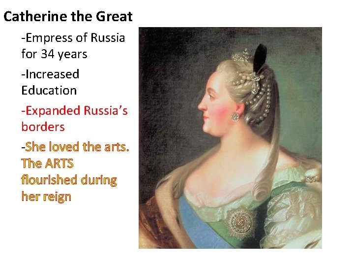 Catherine the Great -Empress of Russia for 34 years -Increased Education -Expanded Russia’s borders