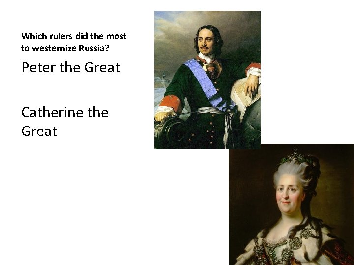 Which rulers did the most to westernize Russia? Peter the Great Catherine the Great