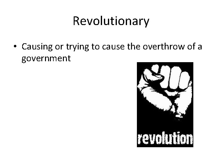 Revolutionary • Causing or trying to cause the overthrow of a government 