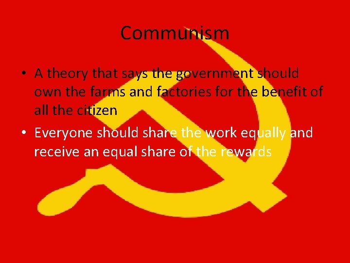 Communism • A theory that says the government should own the farms and factories