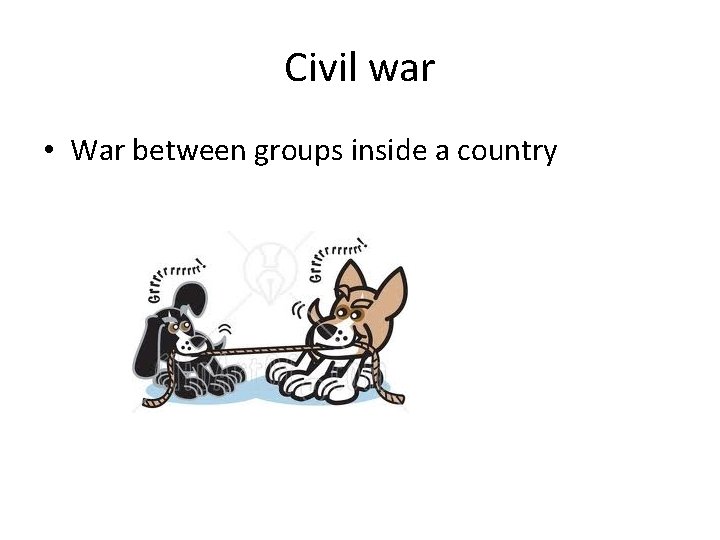 Civil war • War between groups inside a country 