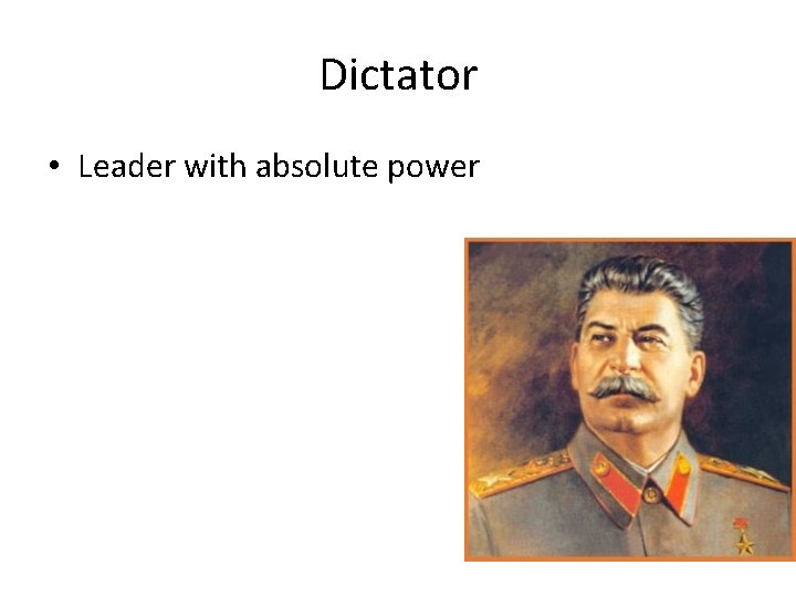 Dictator • Leader with absolute power 