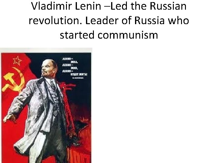 Vladimir Lenin –Led the Russian revolution. Leader of Russia who started communism 