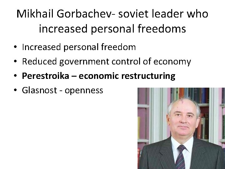 Mikhail Gorbachev- soviet leader who increased personal freedoms • • Increased personal freedom Reduced