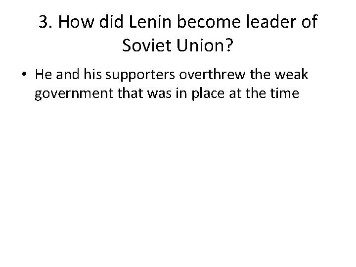 3. How did Lenin become leader of Soviet Union? • He and his supporters