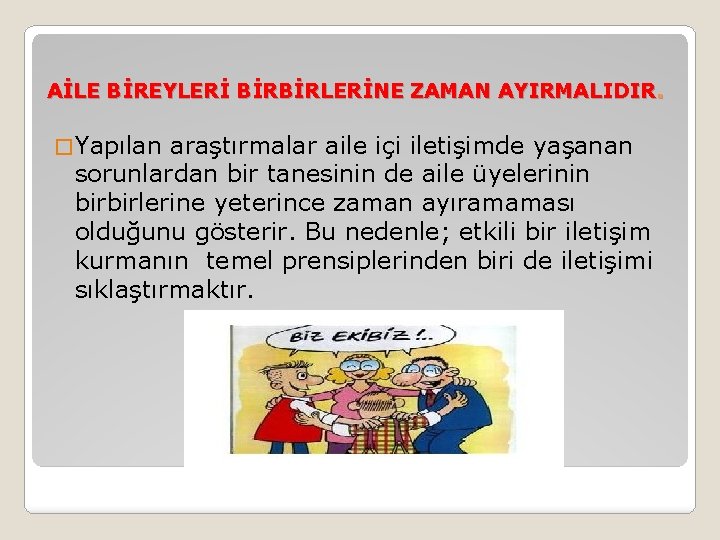 AİLE BİREYLERİ BİRBİRLERİNE ZAMAN AYIRMALIDIR. � Yapılan araştırmalar aile içi iletişimde yaşanan sorunlardan bir