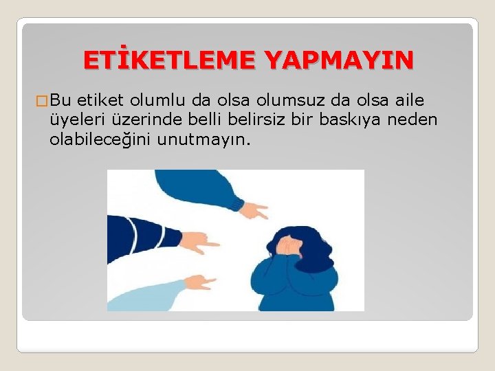 ETİKETLEME YAPMAYIN � Bu etiket olumlu da olsa olumsuz da olsa aile üyeleri üzerinde