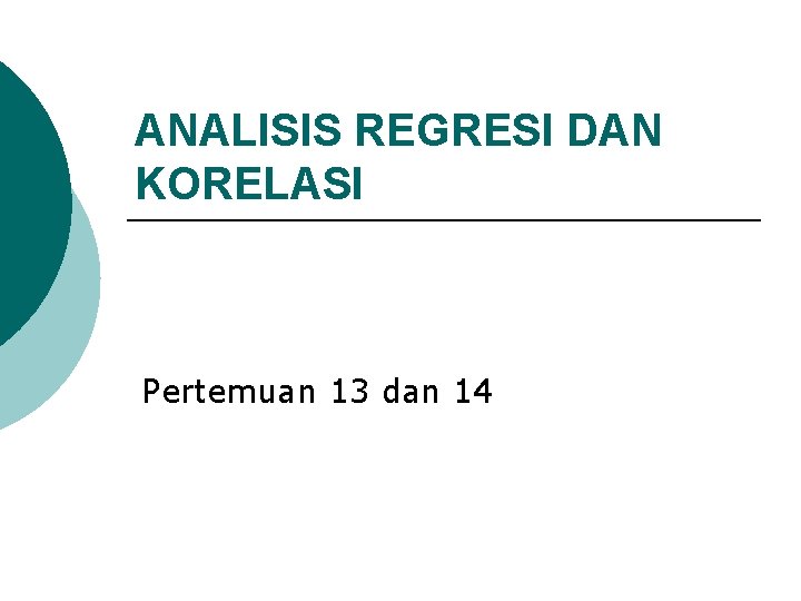ANALISIS REGRESI DAN KORELASI Pertemuan 13 dan 14 
