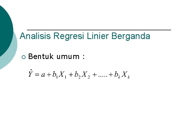 Analisis Regresi Linier Berganda ¡ Bentuk umum : 