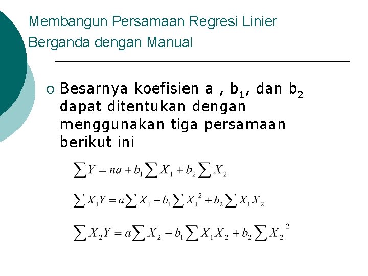 Membangun Persamaan Regresi Linier Berganda dengan Manual ¡ Besarnya koefisien a , b 1,