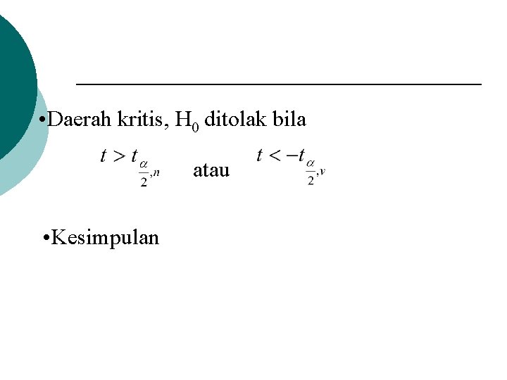  • Daerah kritis, H 0 ditolak bila atau • Kesimpulan 