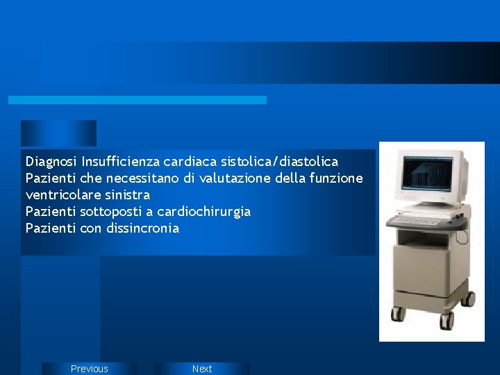 Diagnosi Insufficienza cardiaca sistolica/diastolica Pazienti che necessitano di valutazione della funzione ventricolare sinistra Pazienti Diagnosi Insufficienza cardiaca sistolica/diastolica Pazienti che necessitano di valutazione della funzione ventricolare sinistra Pazienti