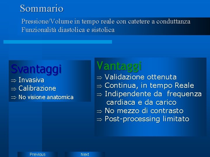 Sommario Pressione/Volume in tempo reale con catetere a conduttanza Funzionalità diastolica e sistolica Vantaggi Sommario Pressione/Volume in tempo reale con catetere a conduttanza Funzionalità diastolica e sistolica Vantaggi